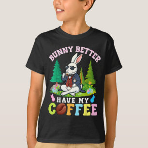 Bunny Better Have My Coffee Funny Easter Caffeine  T-Shirt