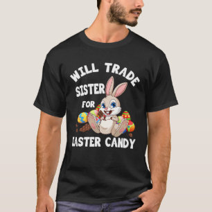 Bunny Chocolate Will Trade Sister For Easter Candy T-Shirt