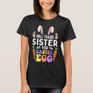 Bunny Ears Carrots Eggs Will Trade Sister For East T-Shirt