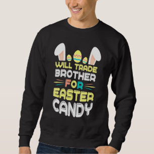 Bunny Eat Chocolate Eggs Will Trade Brother For Ea Sweatshirt