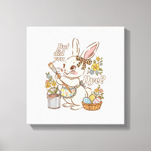 Bunny Egg But Did You Dye Funny Cute Easter Rabbit Canvas Print