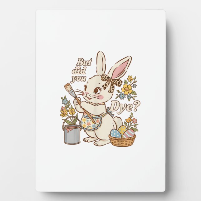 Bunny Egg But Did You Dye Funny Cute Easter Rabbit Plaque (Front)