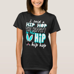 Bunny Hippity Easter Bunny I Said A Hip Hop T-Shirt