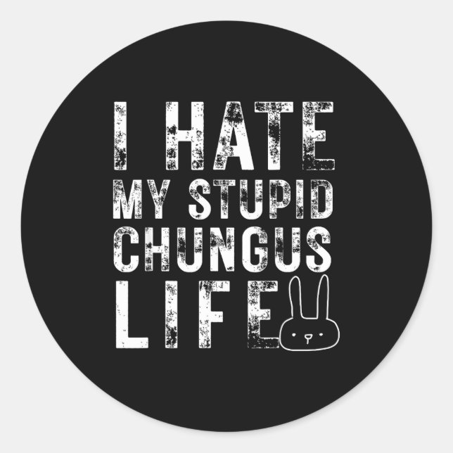 Bunny Meme I Hate My Stud Chungus Life  Classic Round Sticker (Front)