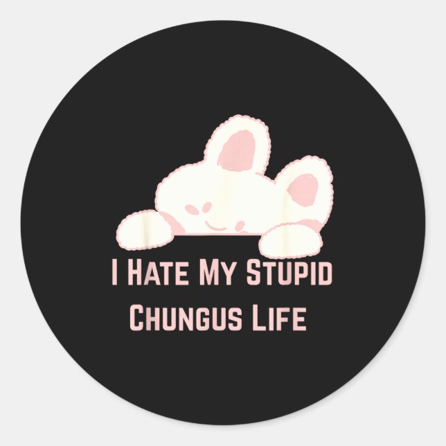 Bunny Meme I Hate My Stud Chungus Life  Classic Round Sticker (Front)