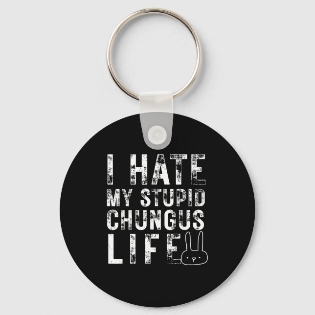 Bunny Meme I Hate My Stud Chungus Life  Keychain (Front)
