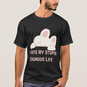 Bunny Meme I Hate My Stud Chungus Life T-Shirt