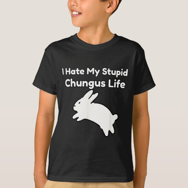 Bunny Meme I Hate My Stud Chungus Life  T-Shirt (Front)