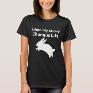 Bunny Meme I Hate My Stud Chungus Life  T-Shirt