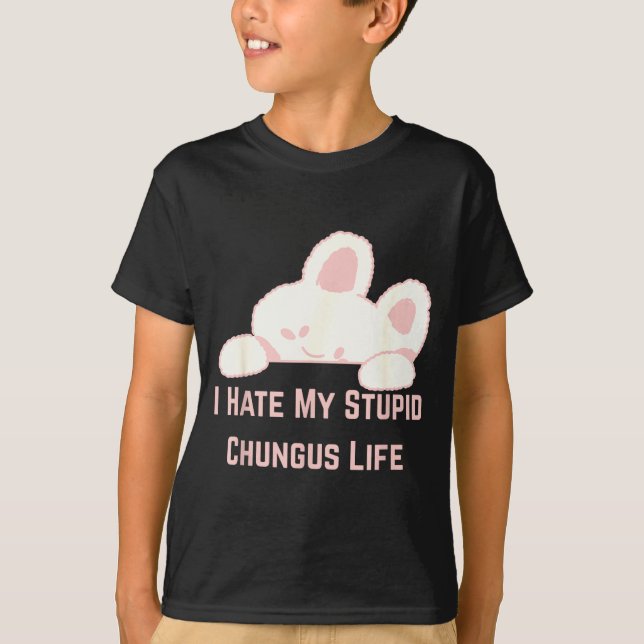 Bunny Meme I Hate My Stud Chungus Life  T-Shirt (Front)
