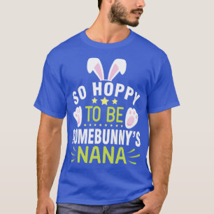 Bunny So Hoppy To Be Somebunnys Nana Happy Easter  T-Shirt