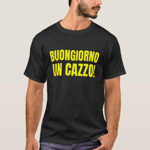 Buongiorno Un Cazzo Italian Satirical Humour T-Shirt