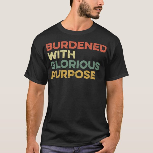 Burdened With Glorious Purpose Quote Meme Funny Sa T-Shirt (Front)