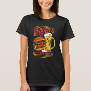 Burger And Beer That's Why I'm Here Beer Drinker T-Shirt