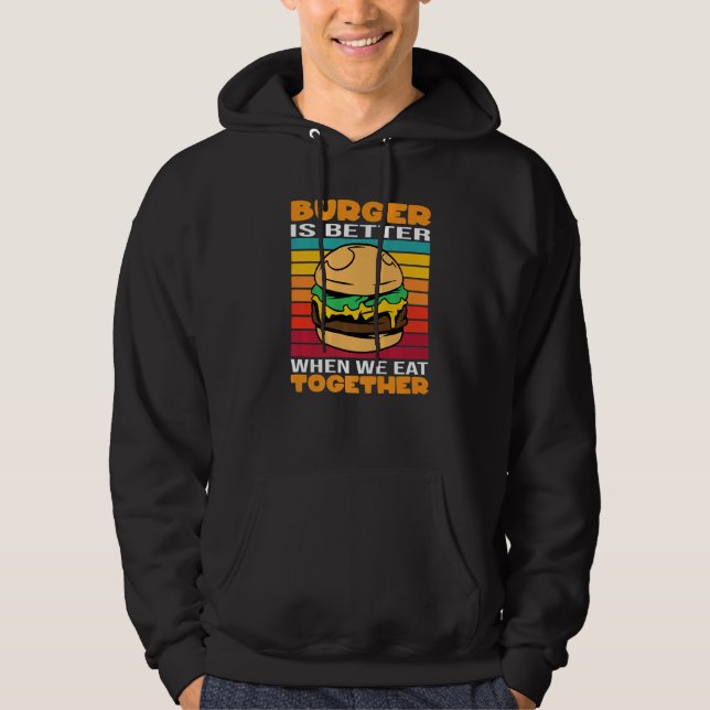 Burger Is Better When We Eat Together Cheesburger  Hoodie (Front)