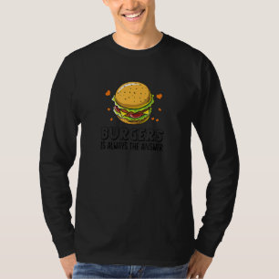 Burgers Are Always The Answer Funny Hamburger T-Shirt