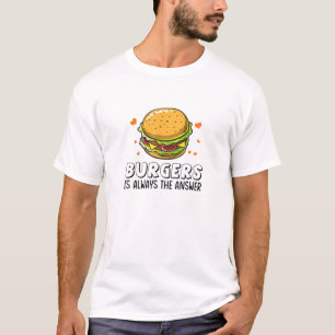 Burgers Are Always The Answer Gift Funny Hamburger T-Shirt
