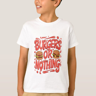 Burgers or Nothing  T-Shirt