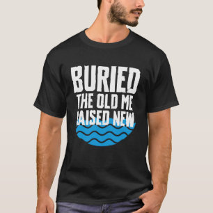 Buried The Old Me Raised New Baptism Christian T-Shirt