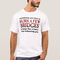 Burn A Few Bridges Funny T-Shirt Humour