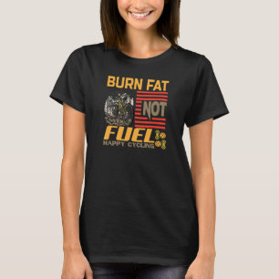 Burn Fat not Fuel Happy Cycling Bike bicycle bike T-Shirt
