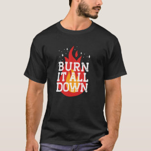 Burn IT All Down Feminist Smash Patriarchy Meme T-Shirt