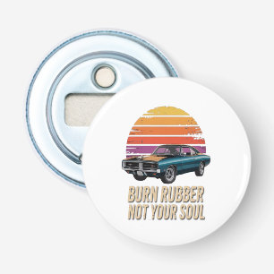 burn rubber, not your soul bottle opener
