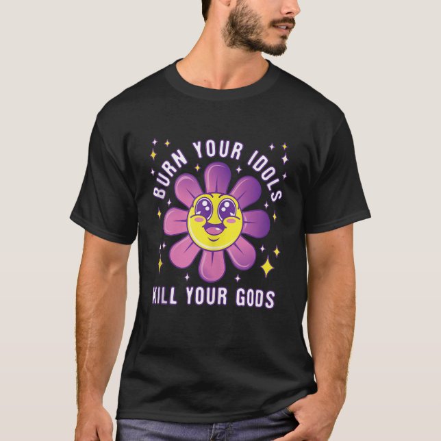 Burn Your Idols Kill Your Gods Funny Sarcastic Tan T-Shirt (Front)