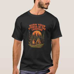 Burn Your Stress in the Campfire Camping Funny Cam T-Shirt