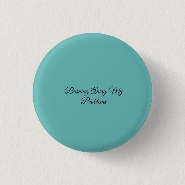 Burning Away My Problems 1 Inch Round Button (Front)