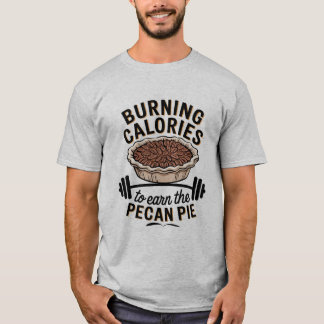Burning Calories to Earn the Pecan Pie Thanksgivin T-Shirt