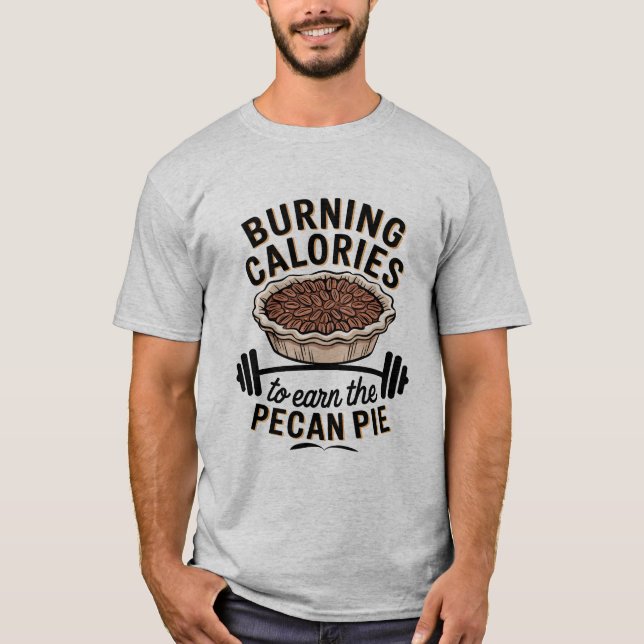 Burning Calories to Earn the Pecan Pie Thanksgivin T-Shirt (Front)