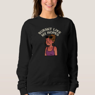 Burnt Like My Hopes Sweatshirt