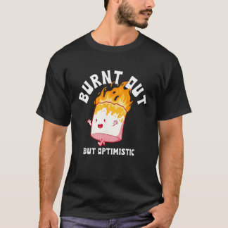 Burnt Out But Optimistics Funny Saying Humor Quote T-Shirt