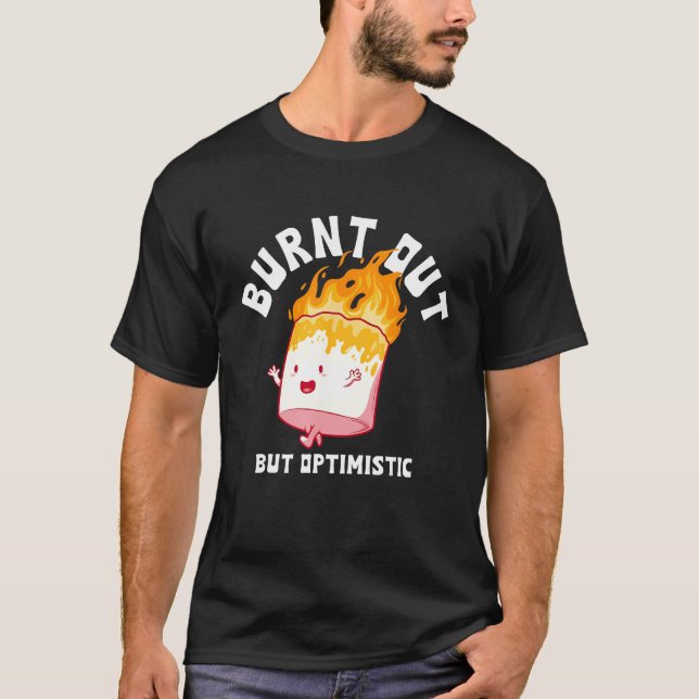 Burnt Out But Optimistics Funny Saying Humor Quote T-Shirt (Front)