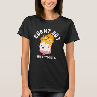 Burnt Out But Optimistics Funny Saying Humor Quote T-Shirt