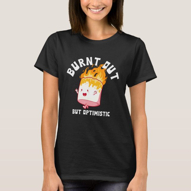 Burnt Out But Optimistics Funny Saying Humor Quote T-Shirt (Front)