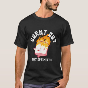 Burnt Out But Optimistics Saying Humour Quote T-Shirt