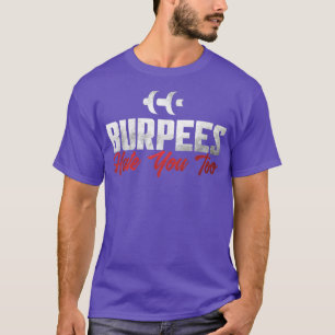 Burpee Workout Gym Quotes Burpees Hate You Too T-S T-Shirt