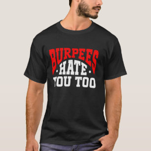 Burpee Workout Gym Quotes Burpees Hate You Too T-Shirt