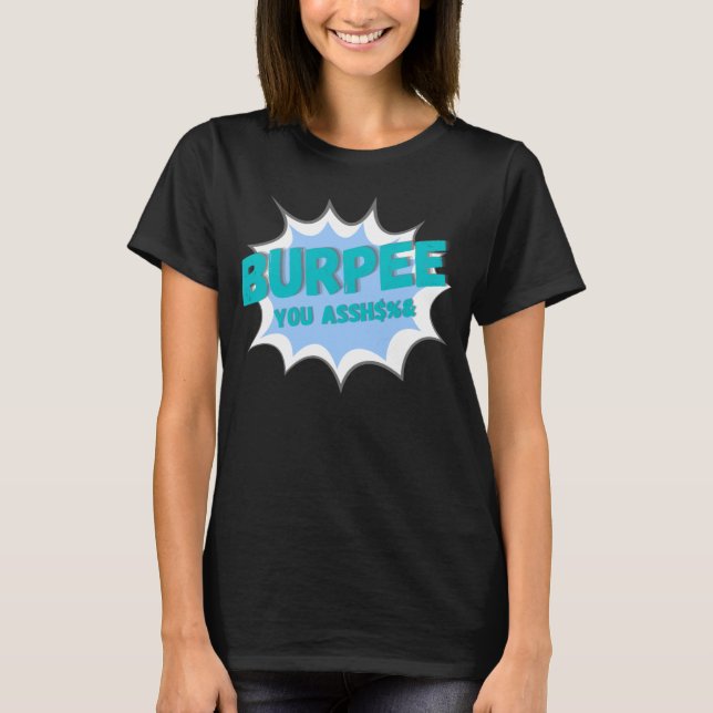 Burpee you  i hate burpees train hard workout T-Shirt (Front)