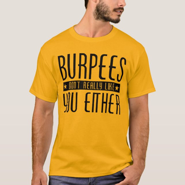 Burpees dont really like you either T-Shirt (Front)