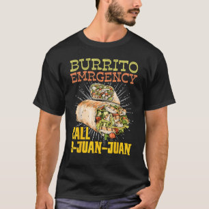 Burrito Emergency Call 9 Juan Juan Mexican Burrito T-Shirt
