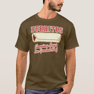 Burritos, sleeping bags for ground beef T-Shirt