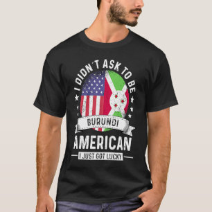 Burundi American Patriot Grown Humour Flag T-Shirt