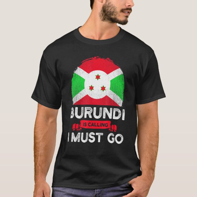 Burundi Is Calling I Must Go Burundians Flag Herit T-Shirt (Front)