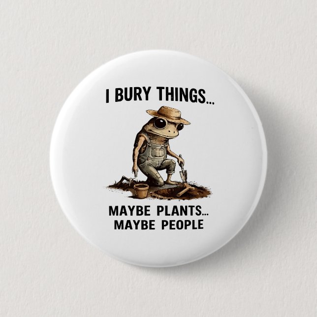 Bury things maybe plants maybe people funny frog 2 inch round button (Front)