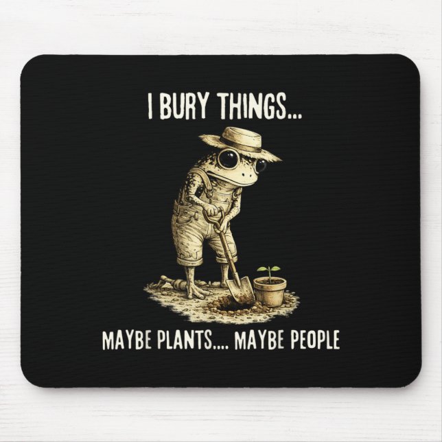 Bury Things Maybe Plants Maybe People Funny Frog Mouse Pad (Front)