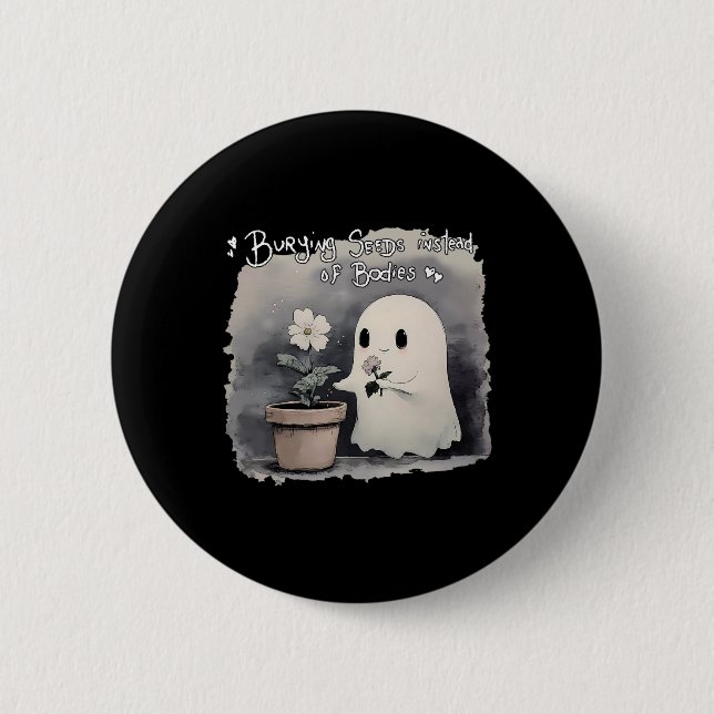 Burying Seeds Instead Of Bodies Funny Cute Ghost H 2 Inch Round Button (Front)