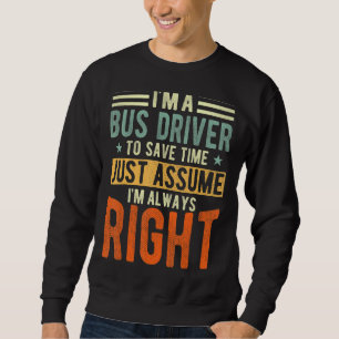 Bus Driver I´m always right Bus Driver Sweatshirt